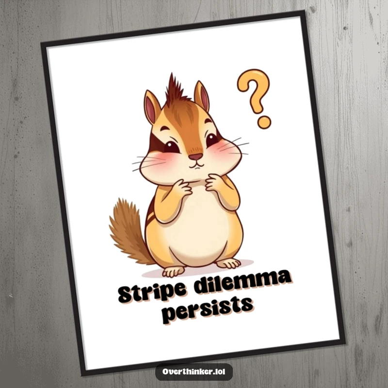 Funny art poster of an overthinking chipmunk trying to decide the order of its stripes, representing meticulous planning.