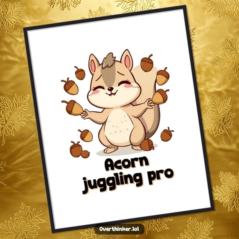 Funny poster featuring a smiling but stressed squirrel character juggling numerous acorns, perfect for adding humor to decor.